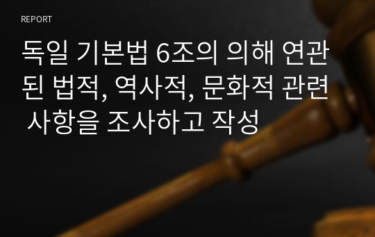 독일 기본법 6조의 의해 연관된 법적, 역사적, 문화적 관련 사항을 조사하고 작성