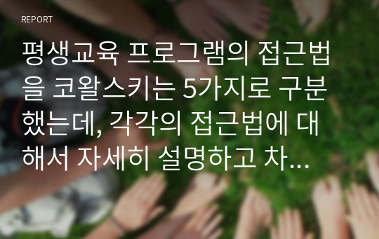 평생교육 프로그램의 접근법을 코왈스키는 5가지로 구분했는데, 각각의 접근법에 대해서 자세히 설명하고 차이점을 서술