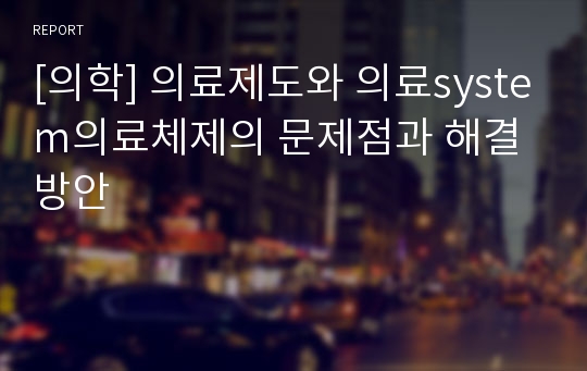 [의학] 의료제도와 의료system의료체제의 문제점과 해결방안