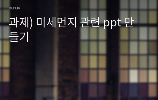 과제) 미세먼지 관련 ppt 만들기