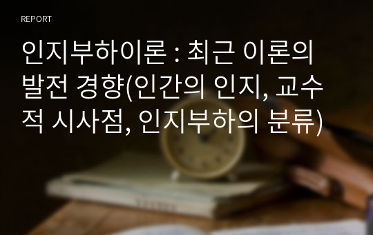 인지부하이론 : 최근 이론의 발전 경향(인간의 인지, 교수적 시사점, 인지부하의 분류)