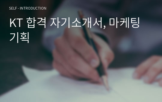 KT 합격 자기소개서, 마케팅기획