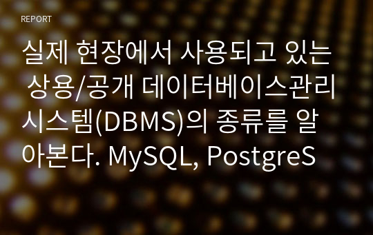 실제 현장에서 사용되고 있는 상용/공개 데이터베이스관리시스템(DBMS)의 종류를 알아본다. MySQL, PostgreSQL (데이터베이스)