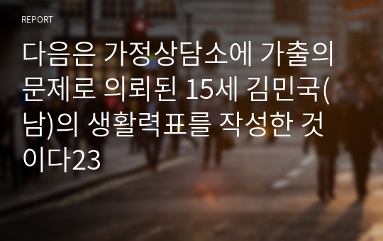 다음은 가정상담소에 가출의 문제로 의뢰된 15세 김민국(남)의 생활력표를 작성한 것이다23