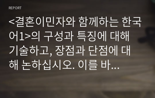 &lt;결혼이민자와 함께하는 한국어1&gt;의 구성과 특징에 대해 기술하고, 장점과 단점에 대해 논하십시오. 이를 바탕으로 자신이 생각하는 보완점을 제시하십시오.