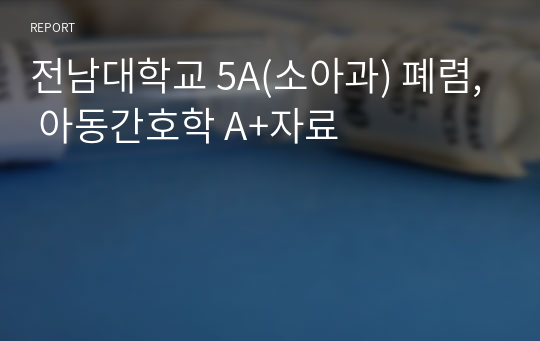 전남대학교 5A(소아과) 폐렴, 아동간호학 A+자료