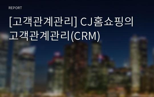 [고객관계관리] CJ홈쇼핑의 고객관계관리(CRM)