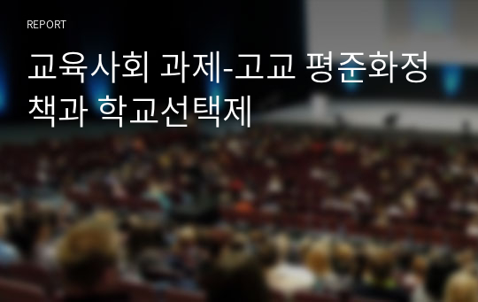 교육사회 과제-고교 평준화정책과 학교선택제