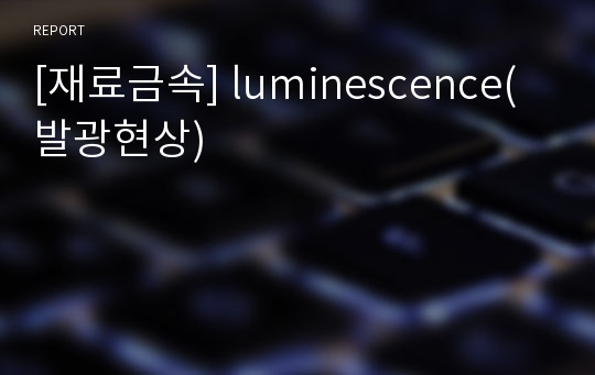 [재료금속] luminescence(발광현상)