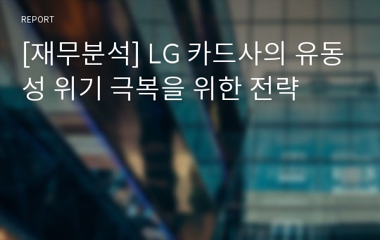[재무분석] LG 카드사의 유동성 위기 극복을 위한 전략