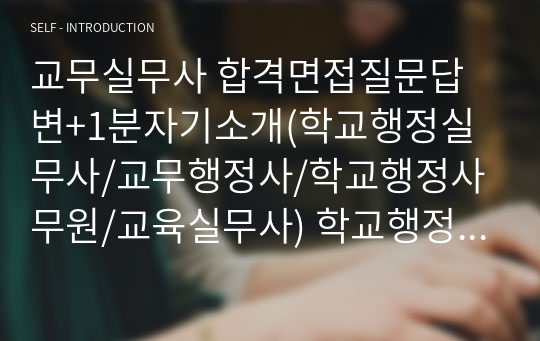 교무실무사 합격면접질문답변+1분자기소개(학교행정실무사/교무행정사/학교행정사무원/교육실무사) 학교행정직면접