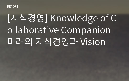 [지식경영] Knowledge of Collaborative Companion  미래의 지식경영과 Vision