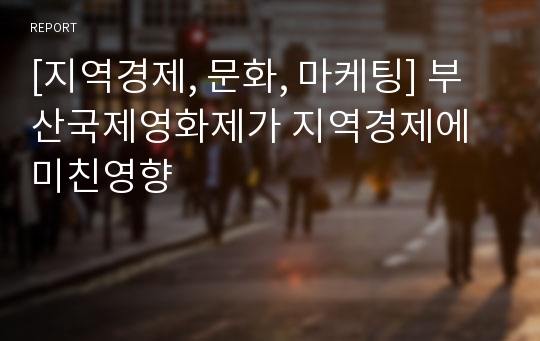 [지역경제, 문화, 마케팅] 부산국제영화제가 지역경제에 미친영향