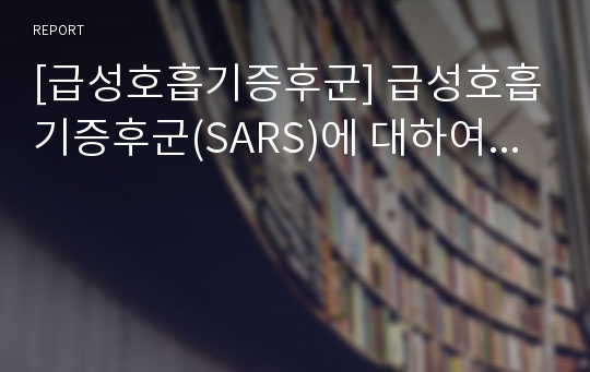 [급성호흡기증후군] 급성호흡기증후군(SARS)에 대하여...