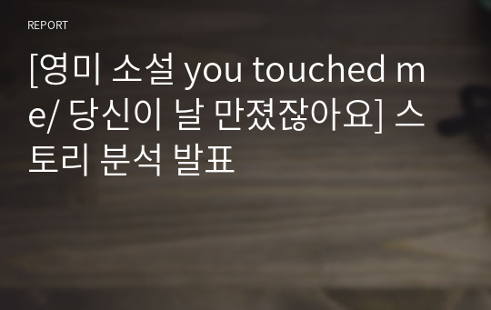 [영미 소설 you touched me/ 당신이 날 만졌잖아요] 스토리 분석 발표