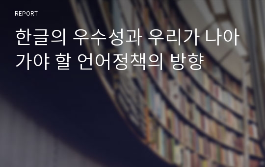 한글의 우수성과 우리가 나아가야 할 언어정책의 방향