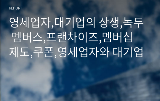 영세업자,대기업의 상생,녹두 멤버스,프랜차이즈,멤버십 제도,쿠폰,영세업자와 대기업