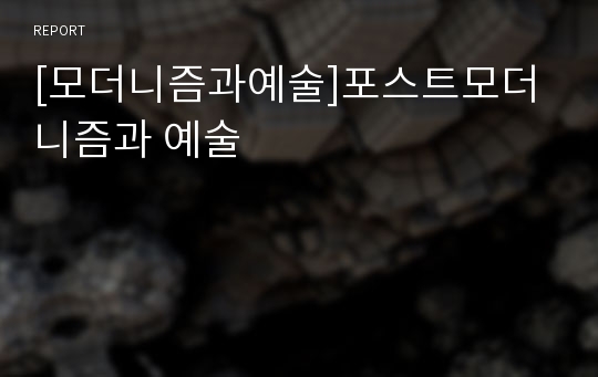 [모더니즘과예술]포스트모더니즘과 예술