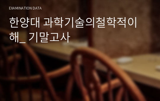 한양대 과학기술의철학적이해_ 기말고사