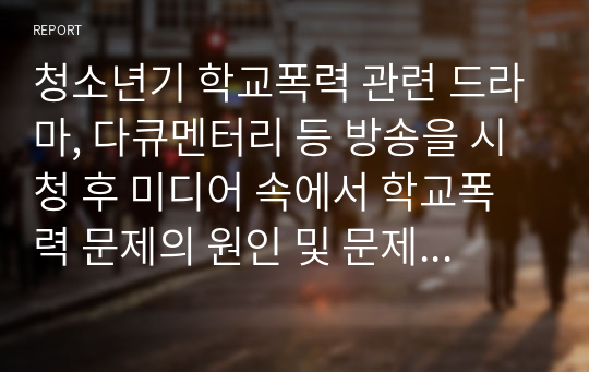 청소년기 학교폭력 관련 드라마, 다큐멘터리 등 방송을 시청 후 미디어 속에서 학교폭력 문제의 원인 및 문제점, 대안을 기술한 후 자신의 느낌을 적어보시오.