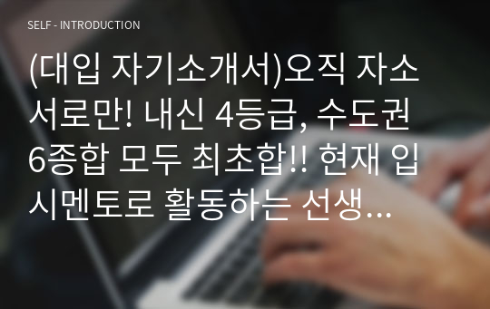 (대입 자기소개서)오직 자소서로만! 내신 4등급, 수도권 6종합 모두 최초합!! 현재 입시멘토로 활동하는 선생님의 진짜 자기소개서!