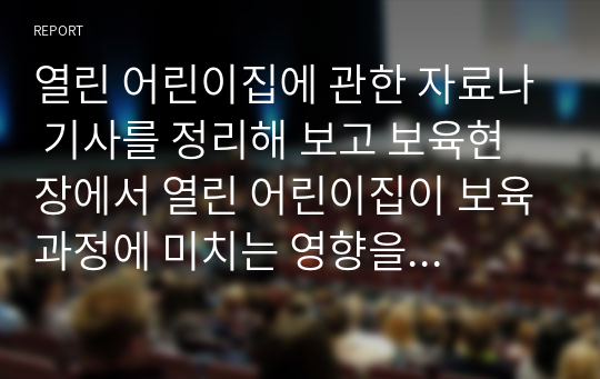 열린 어린이집에 관한 자료나 기사를 정리해 보고 보육현장에서 열린 어린이집이 보육과정에 미치는 영향을 긍정적, 부정적 면을 나누어 제시하시오