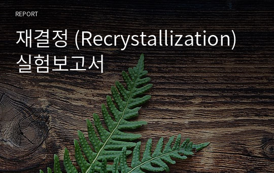 재결정 (Recrystallization) 실험보고서