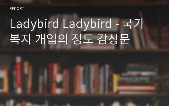 Ladybird Ladybird - 국가복지 개입의 정도 감상문