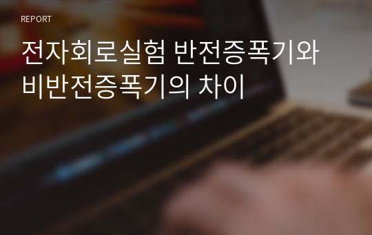 전자회로실험 반전증폭기와 비반전증폭기의 차이