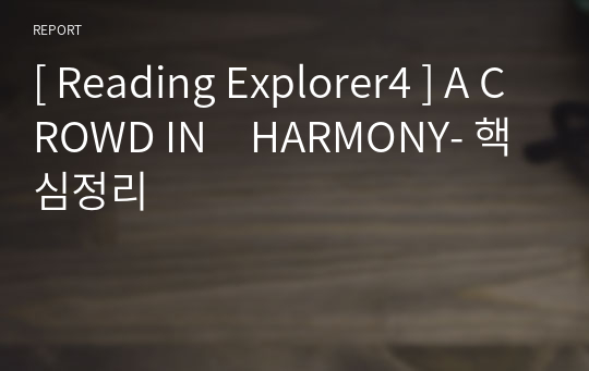 [ Reading Explorer4 ] A CROWD IN　HARMONY- 핵심정리