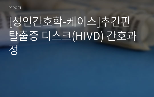 [성인간호학-케이스]추간판 탈출증 디스크(HIVD) 간호과정