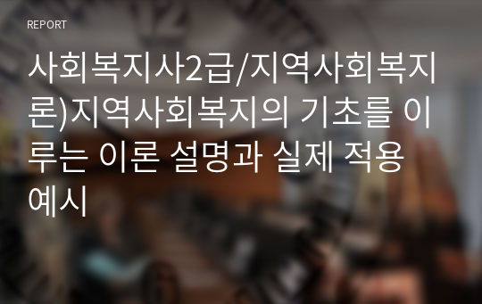 사회복지사2급/지역사회복지론)지역사회복지의 기초를 이루는 이론 설명과 실제 적용 예시