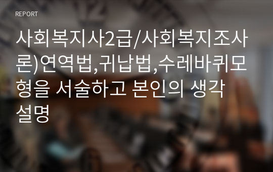 사회복지사2급/사회복지조사론)연역법,귀납법,수레바퀴모형을 서술하고 본인의 생각 설명