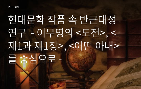 현대문학 작품 속 반근대성 연구  - 이무영의 &lt;도전&gt;, &lt;제1과 제1장&gt;, &lt;어떤 아내&gt;를 중심으로 -