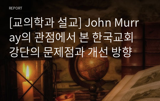 [교의학과 설교] John Murray의 관점에서 본 한국교회 강단의 문제점과 개선 방향