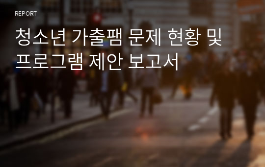 청소년 가출팸 문제 현황 및 프로그램 제안 보고서