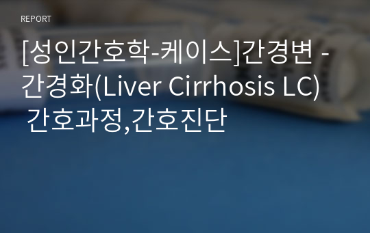 [성인간호학-케이스]간경변 - 간경화(Liver Cirrhosis LC) 간호과정,간호진단
