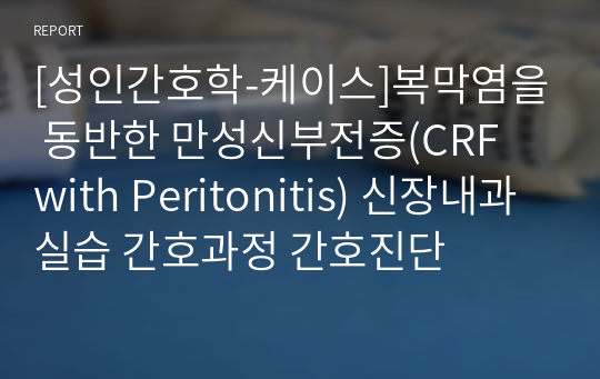 [성인간호학-케이스]복막염을 동반한 만성신부전증(CRF with Peritonitis) 신장내과실습 간호과정 간호진단