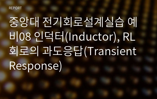 중앙대 전기회로설계실습 예비08 인덕터(Inductor), RL회로의 과도응답(Transient Response)