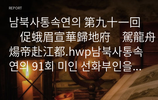 남북사통속연의 第九十一回　促蛾眉宣華歸地府　駕龍舟煬帝赴江都.hwp남북사통속연의 91회 미인 선화부인을 재촉해 저승에 돌아가게 하며 임금의 배를 타고 수양제는 강도에 이르다