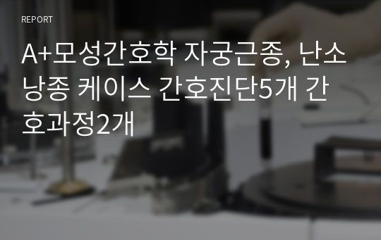 A+모성간호학 자궁근종, 난소낭종 케이스 간호진단5개 간호과정2개