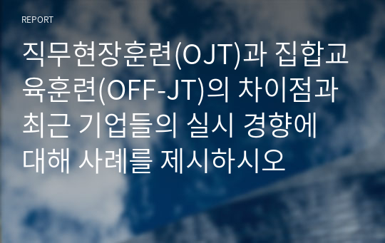 직무현장훈련 OJT 집합교육훈련 OFF-JT 차이점 최근 기업들의 실시 경향 사례 제시