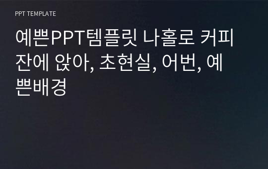 예쁜PPT템플릿 나홀로 커피잔에 앉아, 초현실, 어번, 예쁜배경