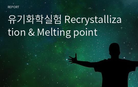 유기화학실험 Recrystallization &amp; Melting point