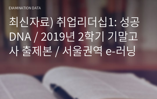 최신자료) 취업리더십1: 성공DNA / 2019년 2학기 기말고사 출제본 / 서울권역 e-러닝