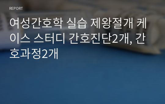 여성간호학 실습 제왕절개 케이스 스터디 간호진단2개, 간호과정2개