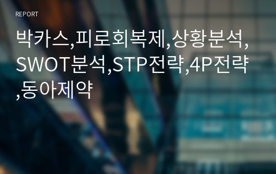 박카스,피로회복제,상황분석,SWOT분석,STP전략,4P전략,동아제약