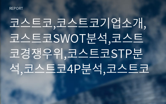 코스트코,코스트코기업소개,코스트코SWOT분석,코스트코경쟁우위,코스트코STP분석,코스트코4P분석,코스트코문제점개선방안