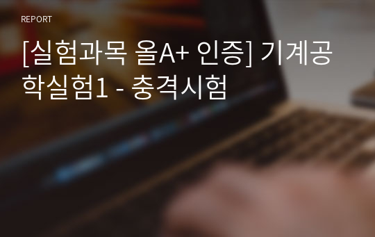 [실험과목 올A+ 인증] 기계공학실험1 - 충격시험