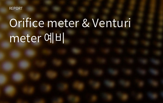 Orifice meter &amp; Venturi meter 예비